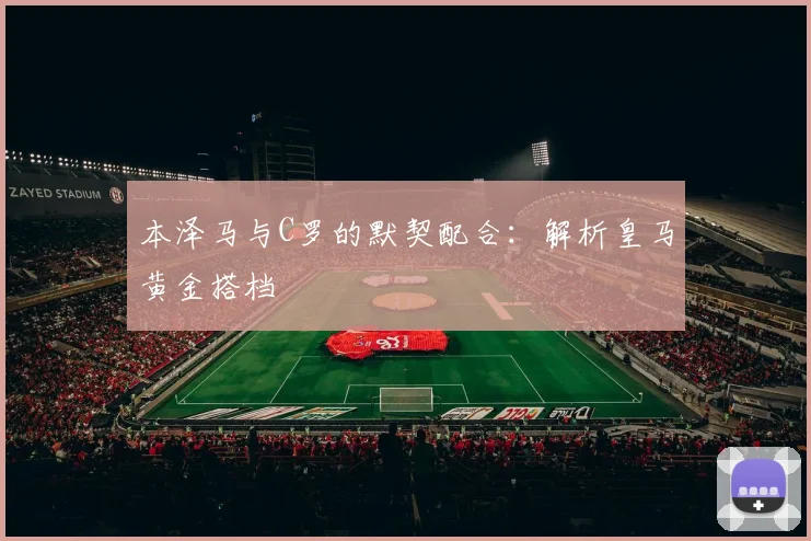 本泽马与C罗的默契配合：解析皇马黄金搭档