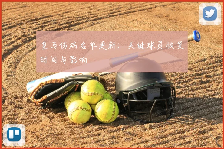 皇马伤病名单更新：关键球员恢复时间与影响