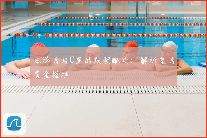 本泽马与C罗的默契配合：解析皇马黄金搭档